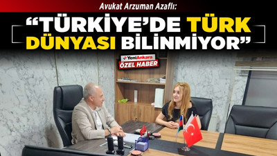 Avukat Azaflı: "Türkiye'de Türk dünyası bilinmiyor"