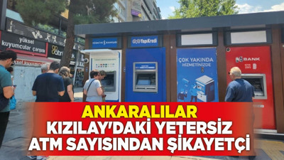 Ankaralılar Kızılay'daki yetersiz ATM sayısından şikayetçi