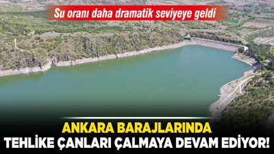 Ankara barajlarında tehlike çanları çalmaya devam ediyor! Son 2 ayda su oranı daha dramatik seviyeye geldi