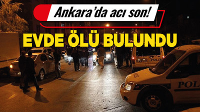 Ankara'da acı son! Evde ölü bulundu!