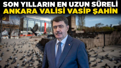 Son yılların en uzun süreli Ankara Valisi Vasip Şahin! Başkent yönetiminin hafızası