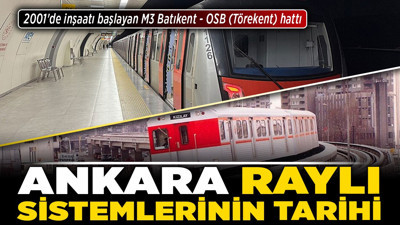 Ankara raylı sistemlerinin tarihi! 2001'de inşaatı başlayan M3 Batıkent - OSB (Törekent) hattı