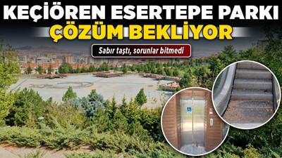 Keçiören Esertepe Parkı çözüm bekliyor! Sabır taştı, sorunlar bitmedi