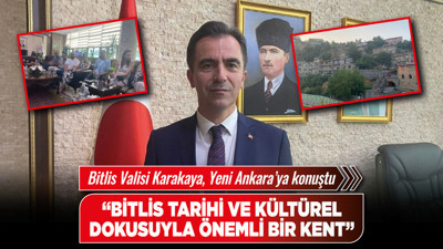 Bitlis Valisi Karakaya: “Bitlis tarihi ve kültürel dokusuyla önemli bir kent”