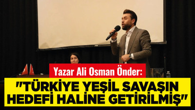 Yazar Ali Osman Önder: "Türkiye yeşil savaşın hedefi haline getirilmiş"