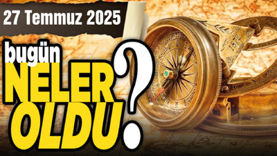 27 Temmuz'da Ankara'da hangi önemli gelişmeler meydana geldi?