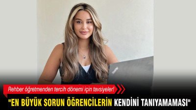 Rehber öğretmenden tercih dönemi için tavsiyeler! "En büyük sorun öğrencilerin kendini tanıyamaması"
