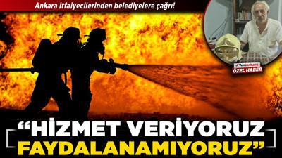 Ankara itfaiyecilerinden belediyelere çağrı! “Hizmet veriyoruz, faydalanamıyoruz”