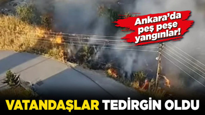 Ankara’da peş peşe yangınlar! Vatandaşlar tedirgin oldu