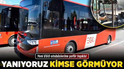 Yanıyoruz, kimse görmüyor! Yeni EGO otobüslerine şoför tepkisi