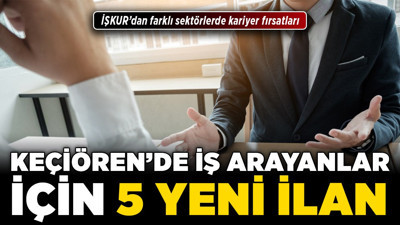 Keçiören'de iş arayanlar için 5 yeni ilan! İŞKUR’dan farklı sektörlerde kariyer fırsatları