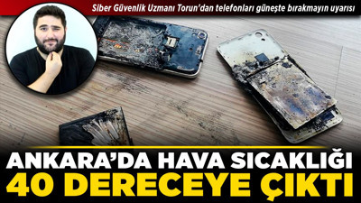 Ankara'da hava sıcaklığı 40 dereceye çıktı! Siber Güvenlik Uzmanı Torun'dan telefonları güneşte bırakmayın uyarısı