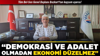 Tüm Bel-Sen Genel Başkanı Bozkurt’tan kayyum uyarısı! “Demokrasi ve adalet olmadan ekonomi düzelmez”