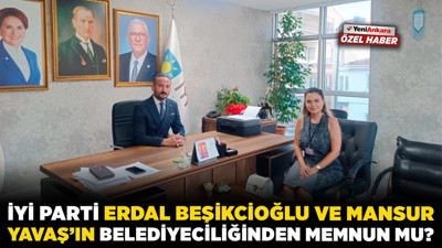 İYİ Parti, Erdal Beşikcioğlu ve Mansur Yavaş'ın belediyeciliğinden memnun mu?