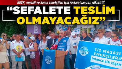 KESK, emekli ve kamu emekçileri için Ankara'dan ses yükseltti! “Sefalete teslim olmayacağız”