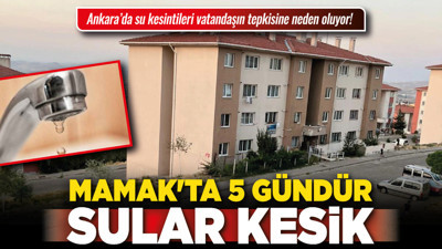 Ankara’da su kesintileri vatandaşın tepkisine neden oluyor! Mamak'ta 5 gündür sular kesik!
