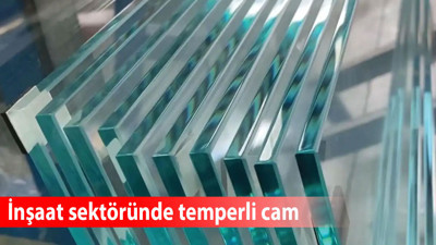 İnşaat sektöründe temperli cam: Güvenlik ve dayanıklılık özellikleri