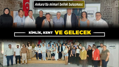 Ankara’da mimari bellek buluşması: Kimlik, kent ve gelecek