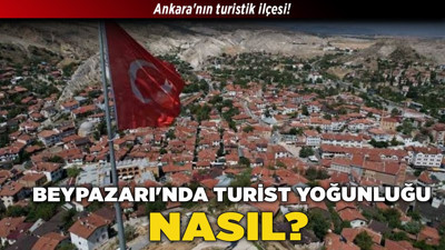 Ankara'nın turistik ilçesi! Beypazarı'nda turist yoğunluğu nasıl?