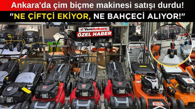Ankara'da çim biçme makinesi satışı durdu! "Ne çiftçi ekiyor, ne bahçeci alıyor!"