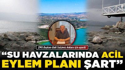 ZMO Başkanı Baki Suiçmez Ankara için uyardı! “Su havzalarında acil eylem planı şart”