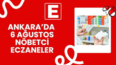 Ankara'da 6 Ağustos'ta hangi eczaneler açık olacak?
