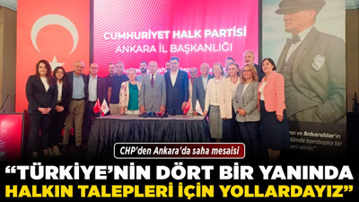 CHP'den Ankara'da saha mesaisi! "Türkiye'nin dört bir yanında halkın talepleri için yollardayız"