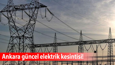 Ankara’da 6 Ağustos Çarşamba günü elektrik kesintisi! Hangi ilçelerde elektrikler kesilecek?