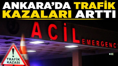 Ankara’da trafik kazaları arttı! Aynı gün içinde 4 kaza