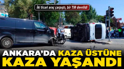 Ankara'da kaza üstüne kaza yaşandı! İki ticari araç çarpıştı, bir TIR devrildi