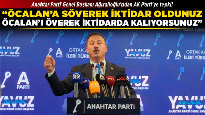 Anahtar Parti Genel Başkanı Ağıralioğlu'ndan AK Parti'ye tepki! "Öcalan'a söverek iktidar oldunuz, Öcalan'ı överek iktidarda kalıyorsunuz"