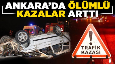 Ankara’da ölümlü kazalar arttı