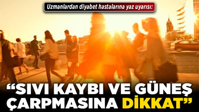 Uzmanlardan diyabet hastalarına yaz uyarısı: “Sıvı kaybı ve güneş çarpmasına dikkat!”