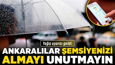 Yağış uyarısı geldi: Ankaralılar şemsiyenizi almayı unutmayın!