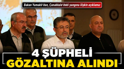 Bakanı Yumaklı'dan, Çanakkale'deki yangına ilişkin açıklama: 4 şüpheli gözaltına alındı!