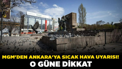 MGM'den Ankara'ya sıcak hava uyarısı! O güne dikkat