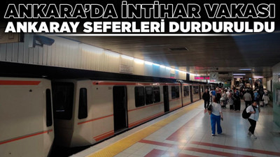 Ankara'da intihar vakası! Ankaray seferleri durduruldu