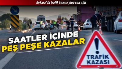 Ankara'da trafik kazası yine can aldı! Saatler içinde peş peşe kazalar!