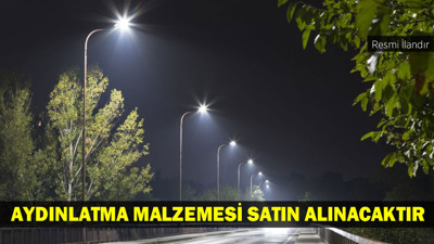 AYDINLATMA MALZEMESİ SATIN ALINACAKTIR