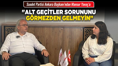 Saadet Partisi Ankara Başkanı’ndan Mansur Yavaş’a: "Alt geçitler sorununu görmezden gelmeyin”