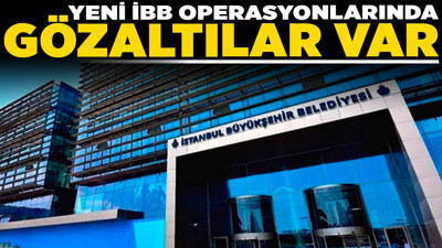Yeni İBB operasyonlarında gözaltılar var