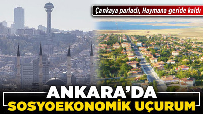Ankara’da sosyoekonomik uçurum! Çankaya parladı, Haymana geride kaldı
