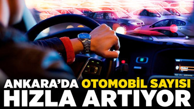 Ankara’da otomobil sayısı hızla artıyor! Ankaralılarda araç sahibi oranı nasıl?