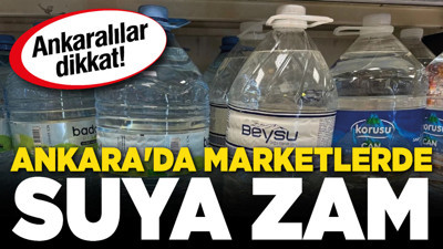Ankara'da marketlerde suya zam! Ankaralılar dikkat!