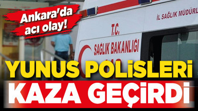 Ankara'da acı olay! Yunus polisleri kaza geçirdi!