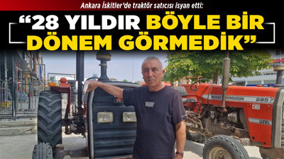 Ankara İskitler’de traktör satıcısı isyan etti: “28 yıldır böyle bir dönem görmedik!”