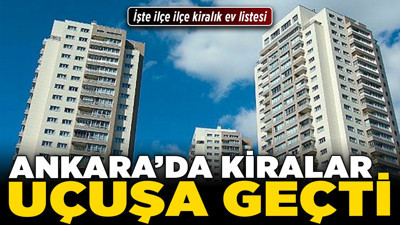 Ankara’da kiralar uçuşa geçti! İşte ilçe ilçe kiralık ev listesi