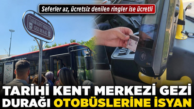 Tarihi Kent Merkezi Gezi Durağı otobüslerine isyan! Seferler az, ücretsiz denilen ringler ücretli