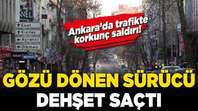 Ankara’da trafikte korkunç saldırı! Gözü dönen sürücü dehşet saçtı