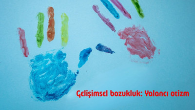 Gelişimsel bozukluk: Yalancı otizm tanısı ve gerçek otizmden farkları